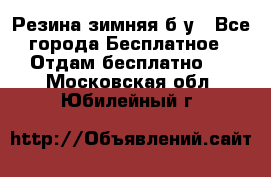 Резина зимняя б/у - Все города Бесплатное » Отдам бесплатно   . Московская обл.,Юбилейный г.